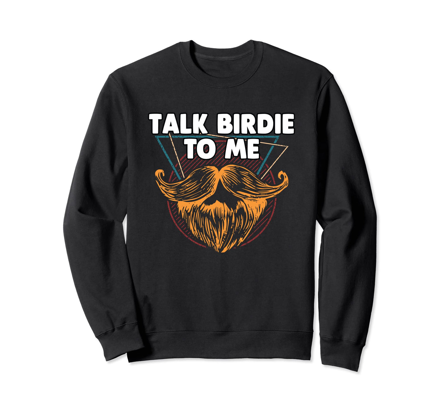Talk Birdie To Me Fathers Day Sweatshirt - Casual Everyday Wear Unisex - T-Shirt, Sweatshirt, Hoodie