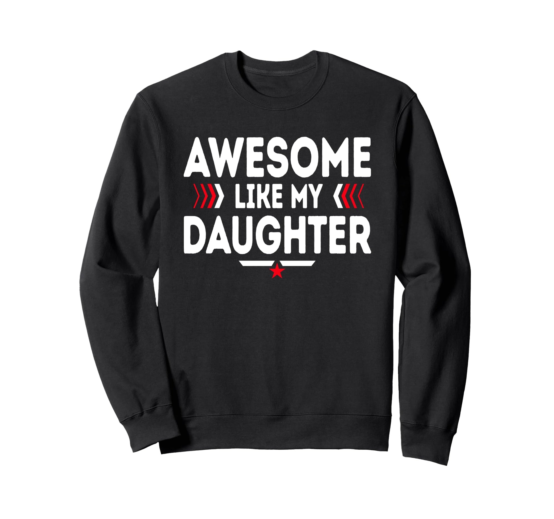 Awesome Like My Daughter Funny Dad Sweatshirt - Novelty Apparel Unisex - T-Shirt, Sweatshirt, Hoodie