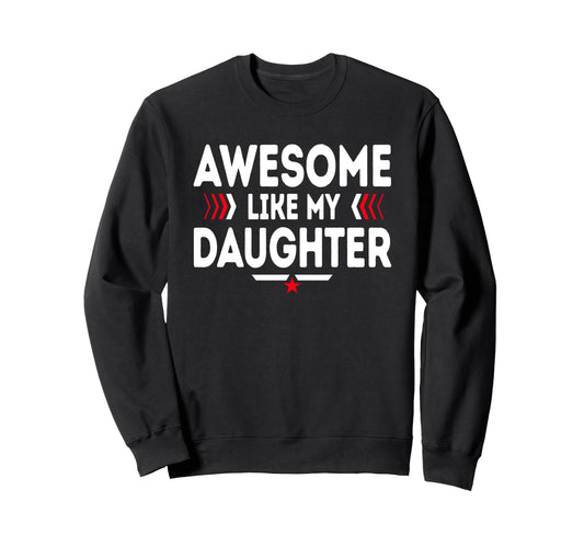 Awesome Like My Daughter Funny Dad Sweatshirt - Novelty Apparel Unisex - T-Shirt, Sweatshirt, Hoodie