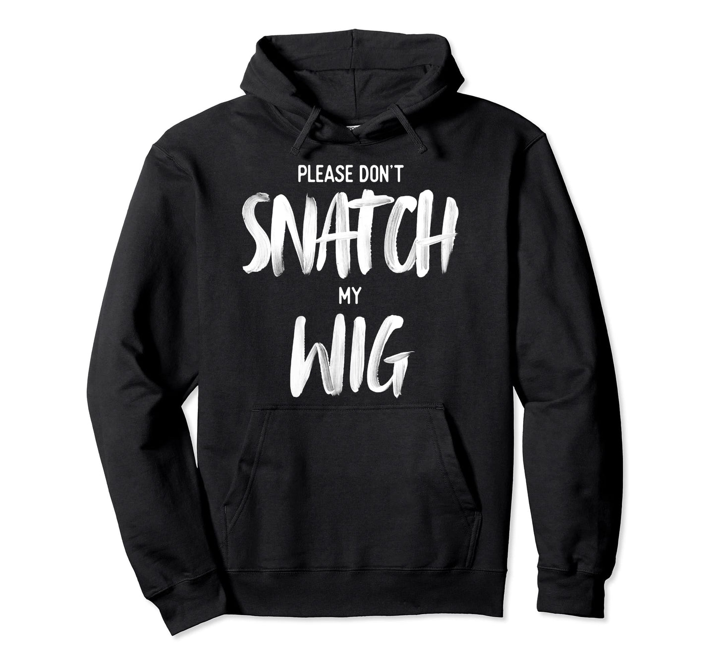 Please Dont Snatch My Wig Funny Drag Novelty Hoodie - Graphic Print Unisex - T-Shirt, Sweatshirt, Hoodie