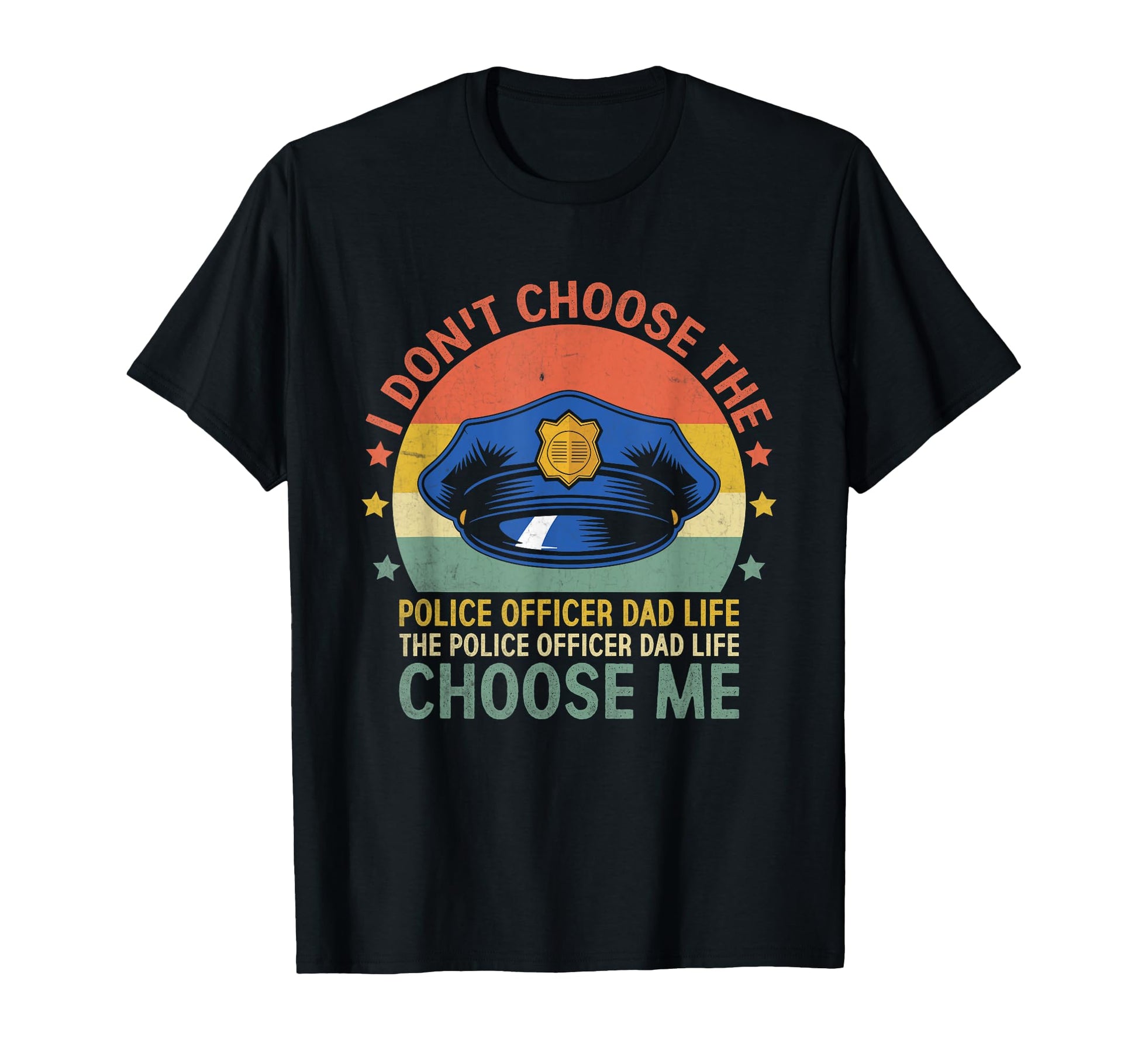 I Dont Choose Police Officer Dad T-Shirt - Casual Everyday Wear Men Women - T-Shirt, Sweatshirt, Hoodie