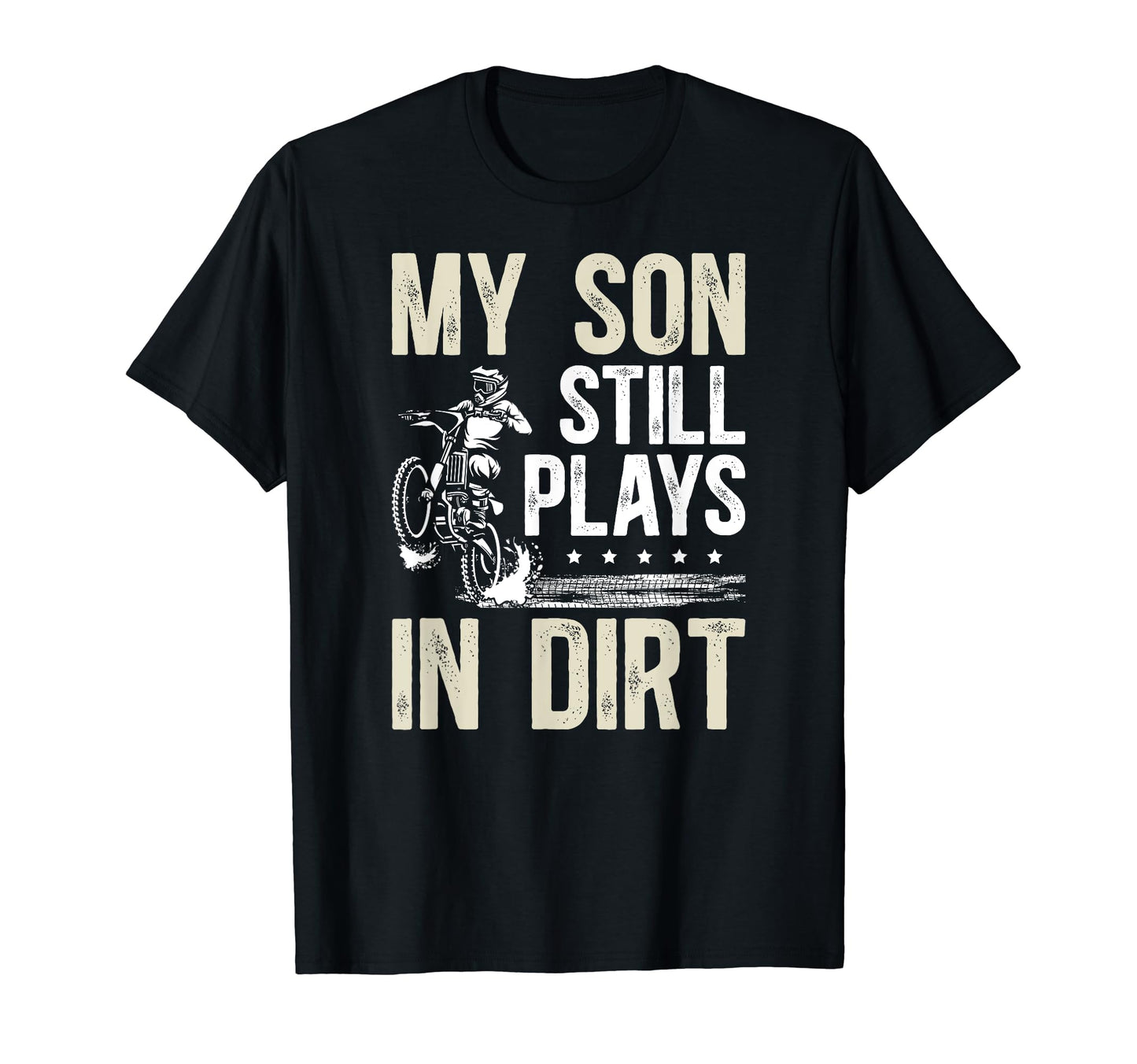 My Son Still Plays Dirt Bike Dad Dirt T-Shirt - Novelty Apparel Unisex - T-Shirt, Sweatshirt, Hoodie