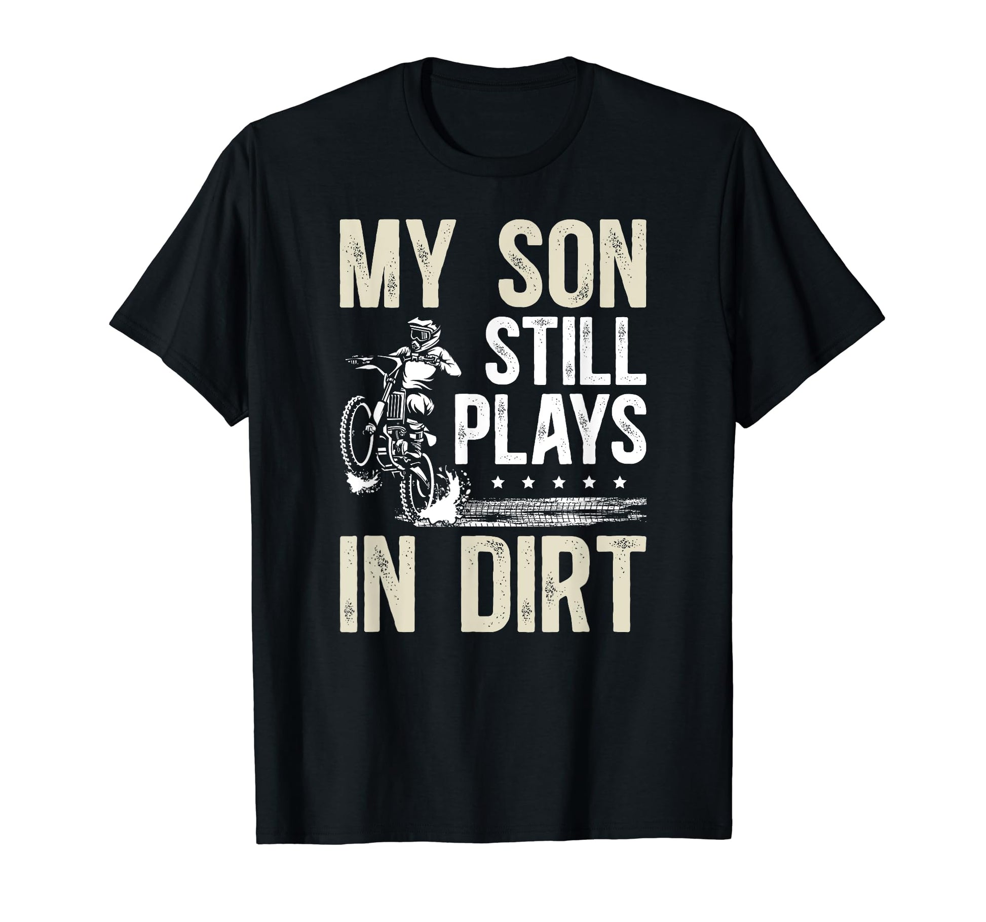 My Son Still Plays Dirt Bike Dad Dirt T-Shirt - Novelty Apparel Unisex - T-Shirt, Sweatshirt, Hoodie