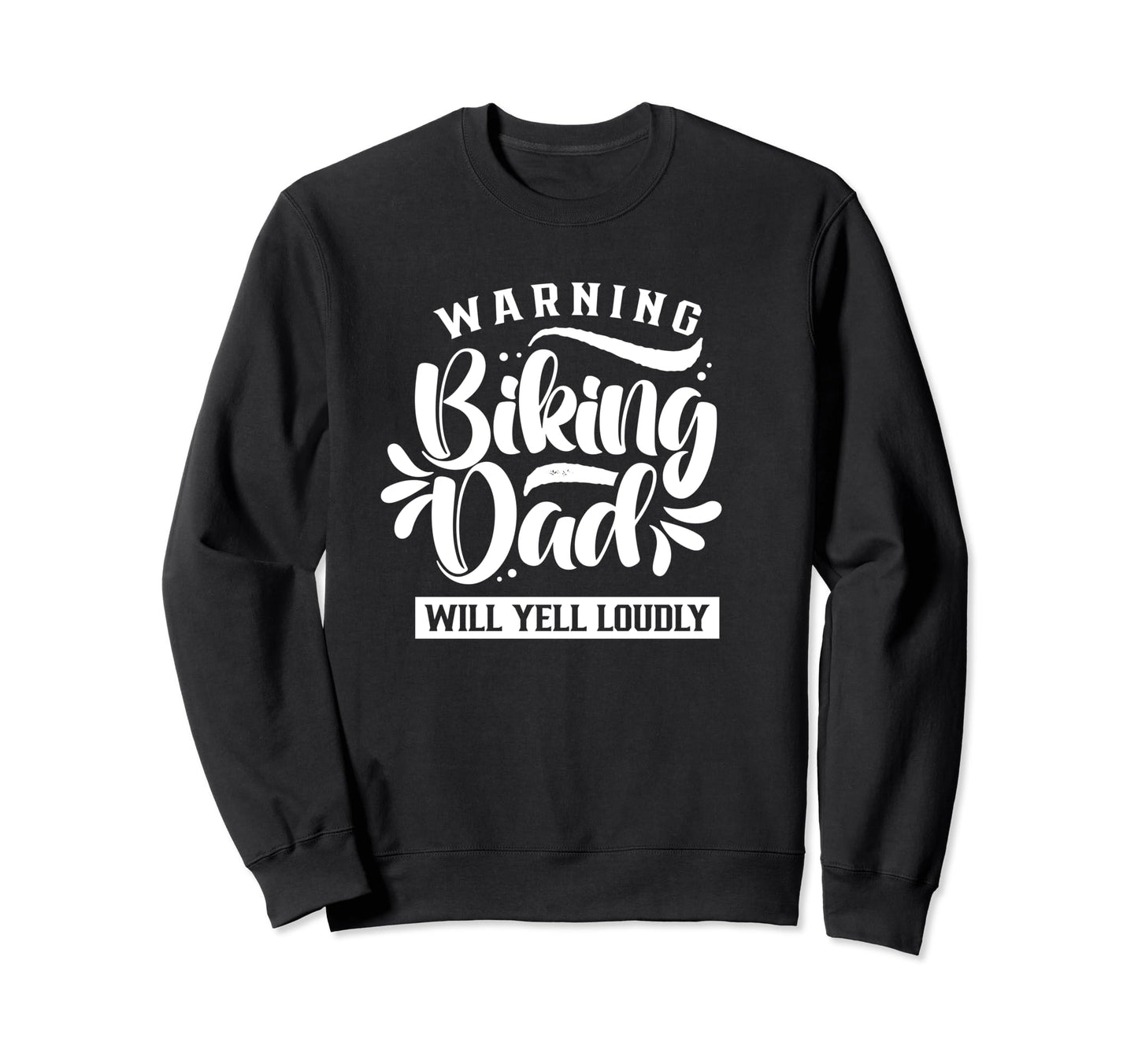 Warning Biking Dad Will Yell Sweatshirt - Casual Everyday Wear Unisex - T-Shirt, Sweatshirt, Hoodie