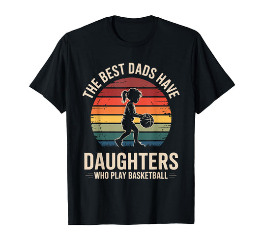 Best Dads Have Daughters Who Play Basketball T-Shirt - Graphic Print Unisex - T-Shirt, Sweatshirt, Hoodie