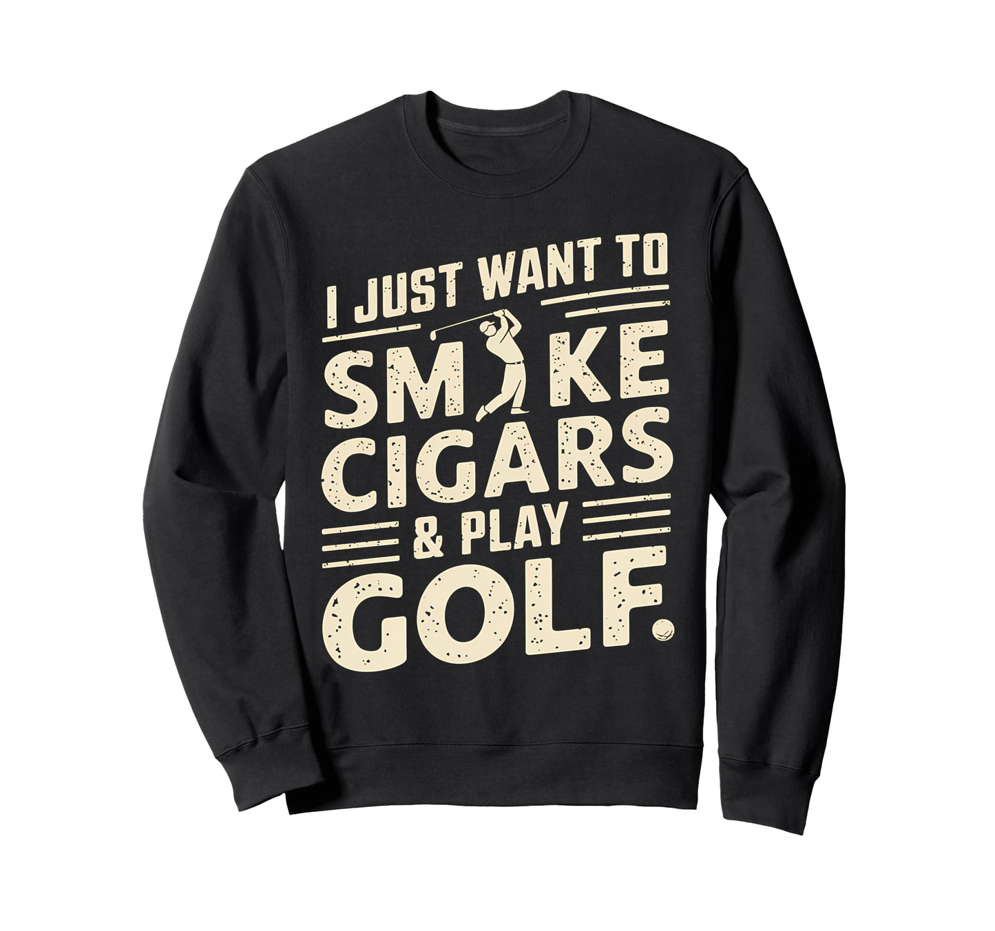 I Just Want To Smoke Cigars And Sweatshirt - Novelty Apparel for Adults - T-Shirt, Sweatshirt, Hoodie