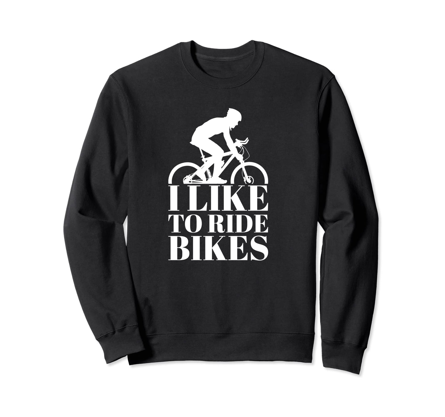 I Like To Ride Bikes Biker Sweatshirt - Custom Art Print for Adults - T-Shirt, Sweatshirt, Hoodie