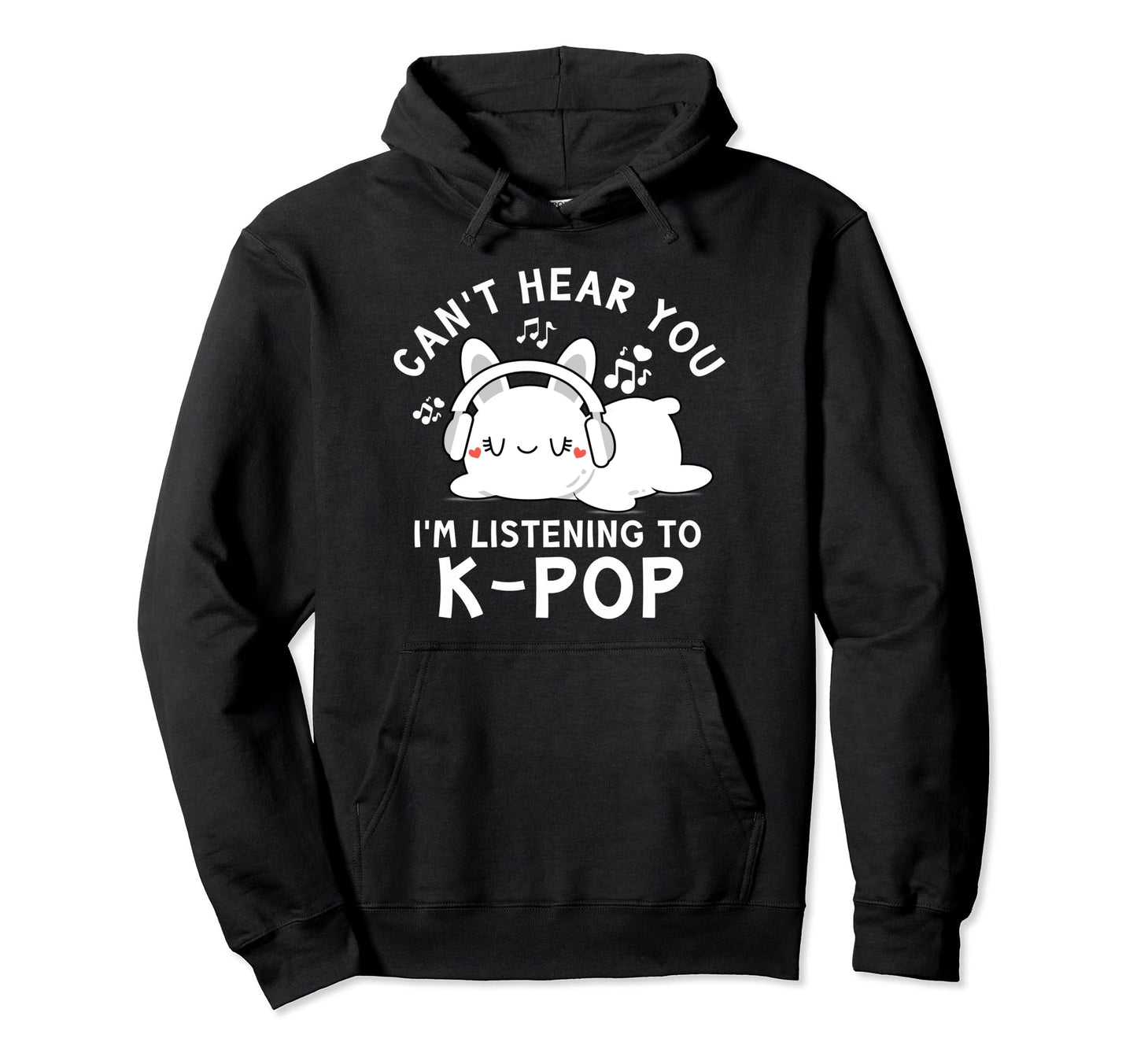 Cant Hear You Im Listening To K Pop Hoodie - Novelty Apparel Men Women - T-Shirt, Sweatshirt, Hoodie