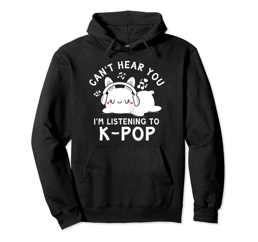 Cant Hear You Im Listening To K Pop Hoodie - Novelty Apparel Men Women - T-Shirt, Sweatshirt, Hoodie