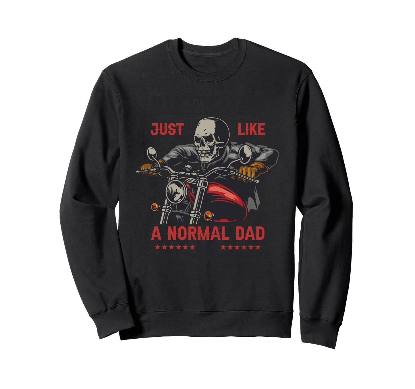 Biker Dad Just Like Normal Dad But Sweatshirt - Graphic Print Men Women - T-Shirt, Sweatshirt, Hoodie