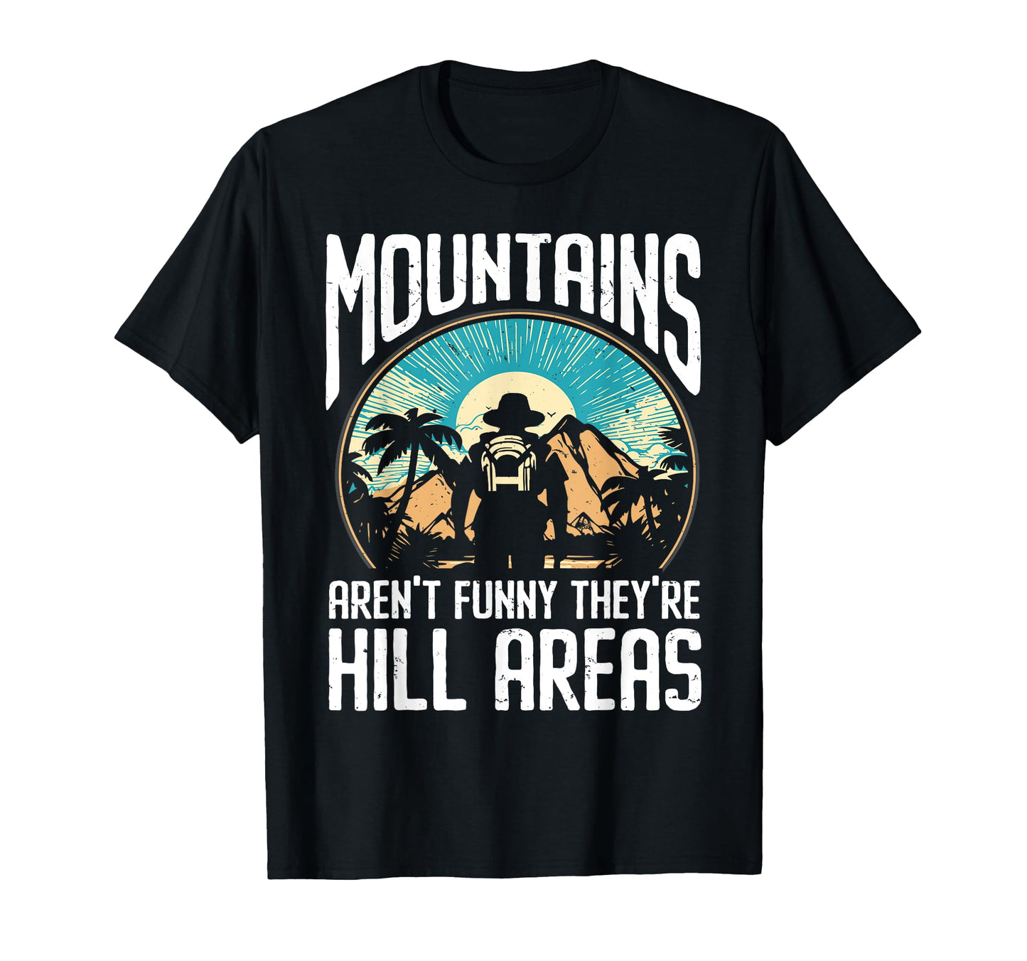 Mountains Arent Funny Theyre Hill Areas T-Shirt - Streetwear Style Unisex - T-Shirt, Sweatshirt, Hoodie