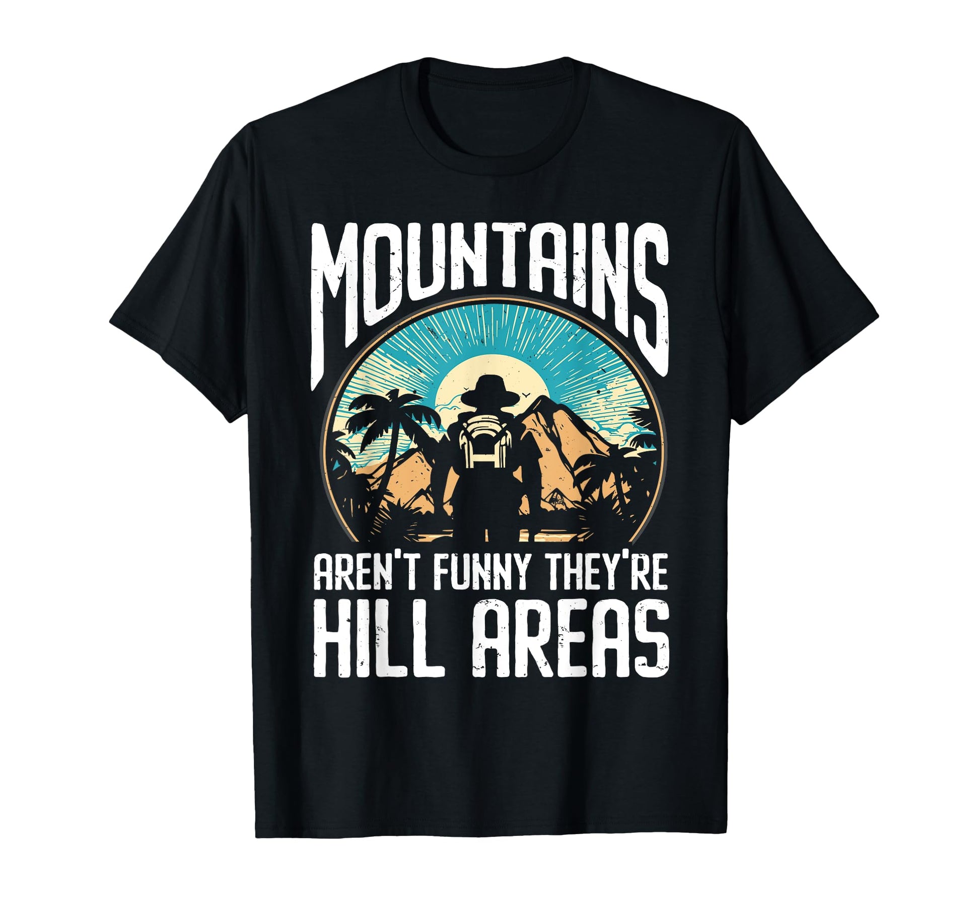 Mountains Arent Funny Theyre Hill Areas T-Shirt - Streetwear Style Unisex - T-Shirt, Sweatshirt, Hoodie