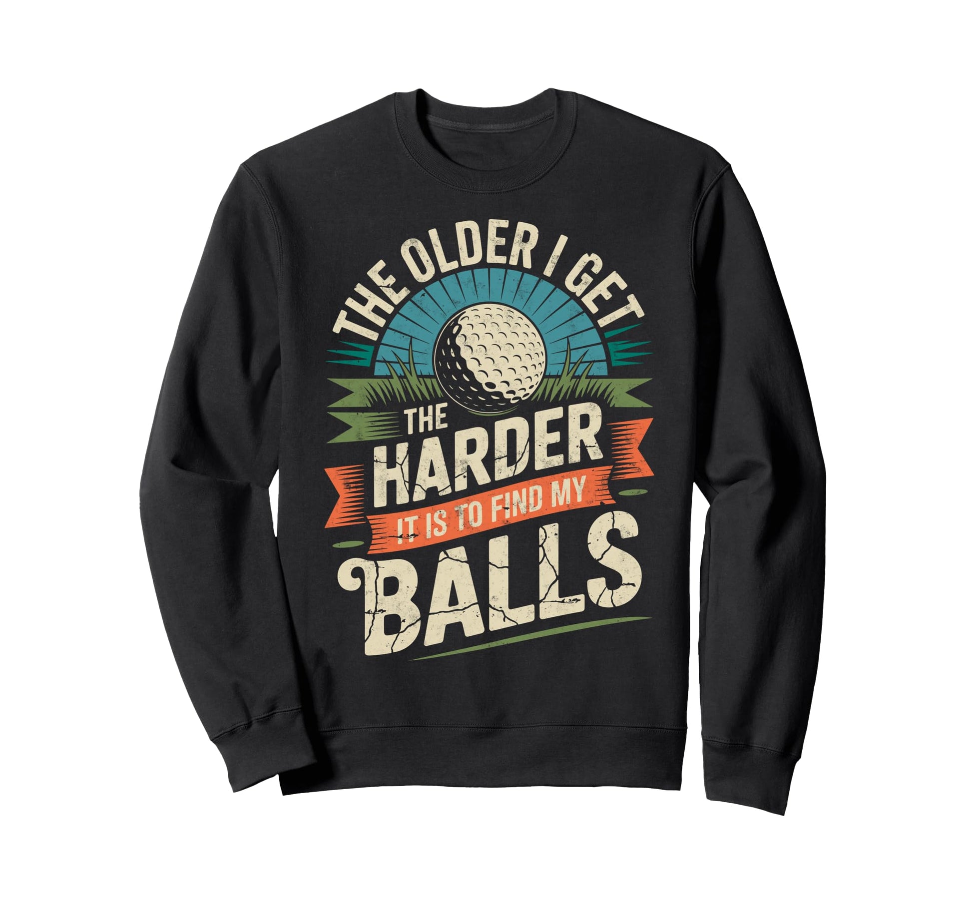 Older I Get Harder To Find My Balls Sweatshirt - Novelty Apparel Unisex - T-Shirt, Sweatshirt, Hoodie
