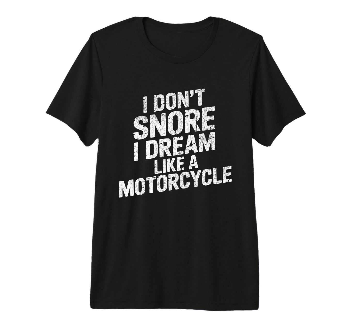 Funny Biker I Dont Snore I Dream T-Shirt - Casual Everyday Wear for Adults - T-Shirt, Sweatshirt, Hoodie