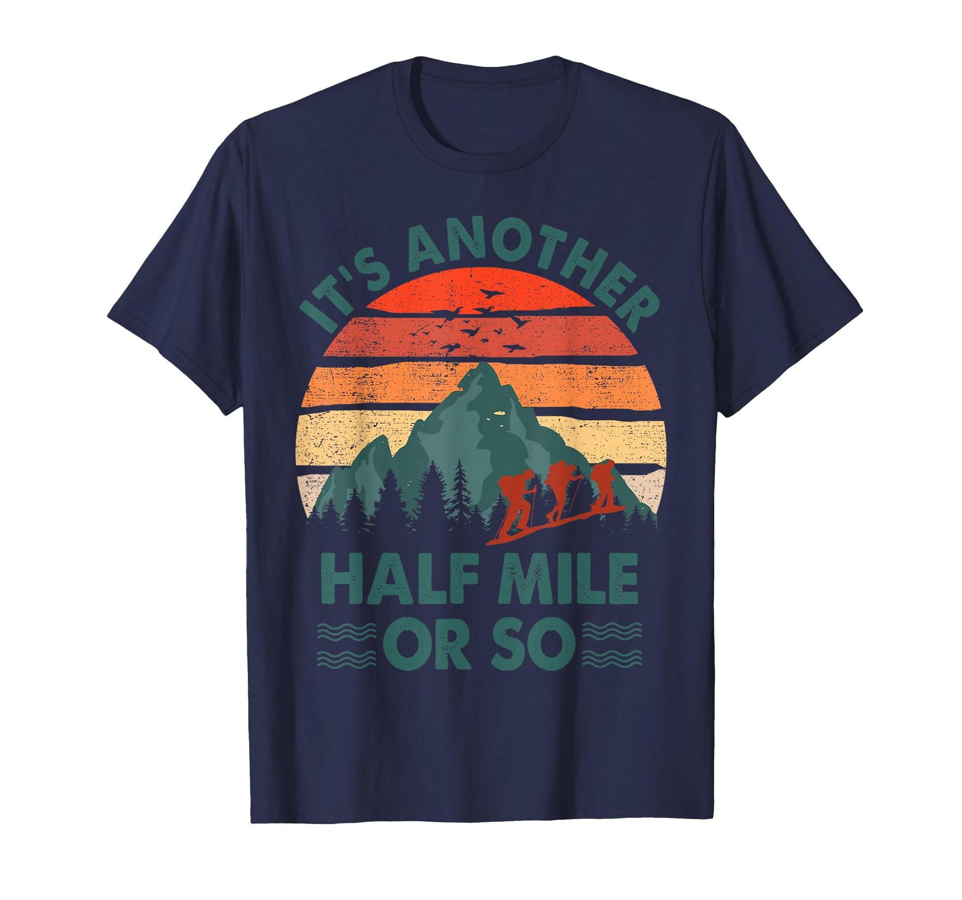 Funny Hiking Its Another Half Mile Or So T-Shirt - Custom Art Print Unisex - T-Shirt, Sweatshirt, Hoodie