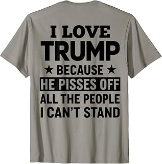 (ON Back) I Love Trump Because He Pisses Off The People T-Shirt Unisex T-shirt, Sweatshirt, Hoodie, Long Sleeve Tee - T-Shirt, Sweatshirt, Hoodie