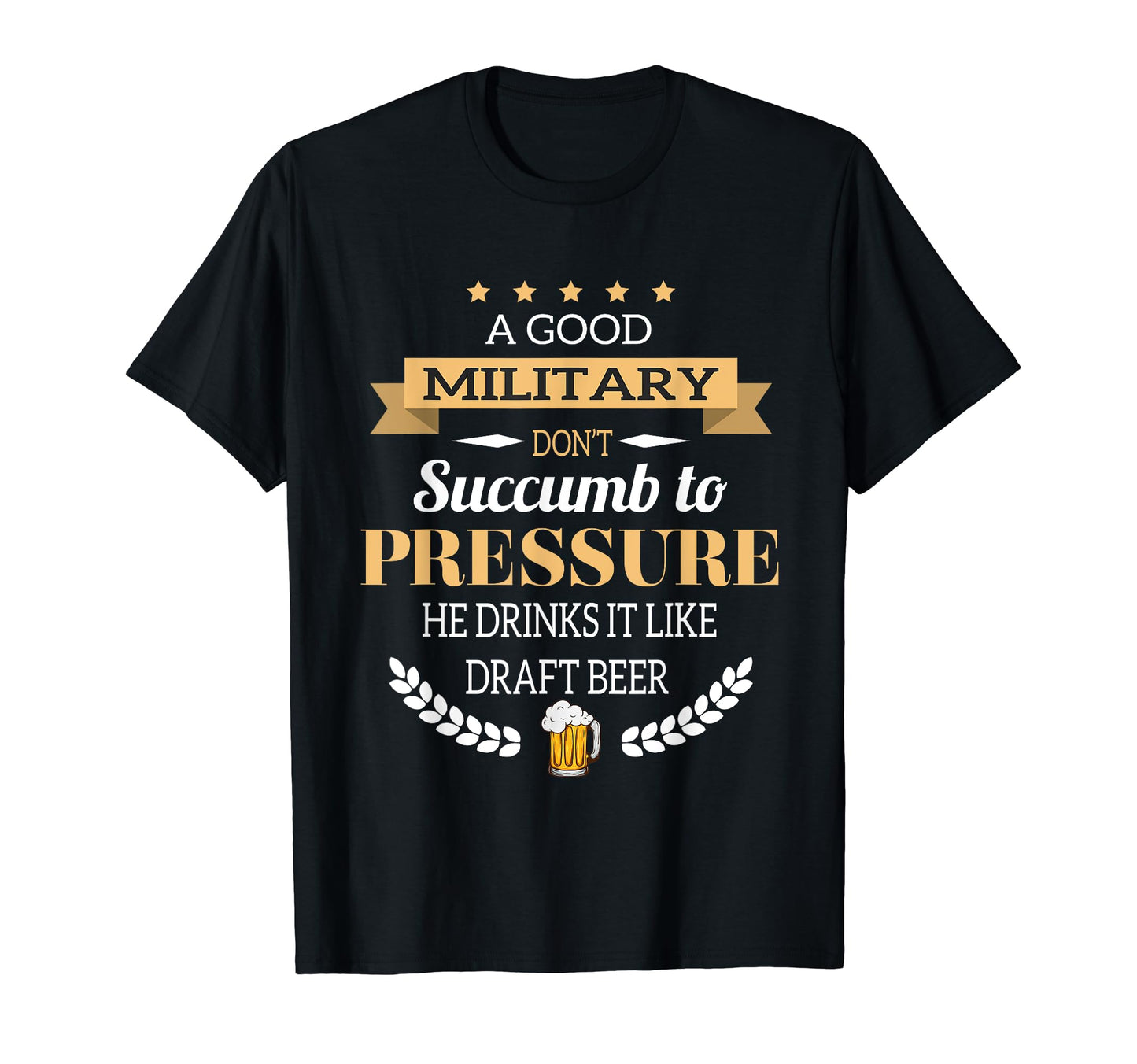 Good Military Drinks Draft Beer T-Shirt - Casual Everyday Wear Unisex - T-Shirt, Sweatshirt, Hoodie