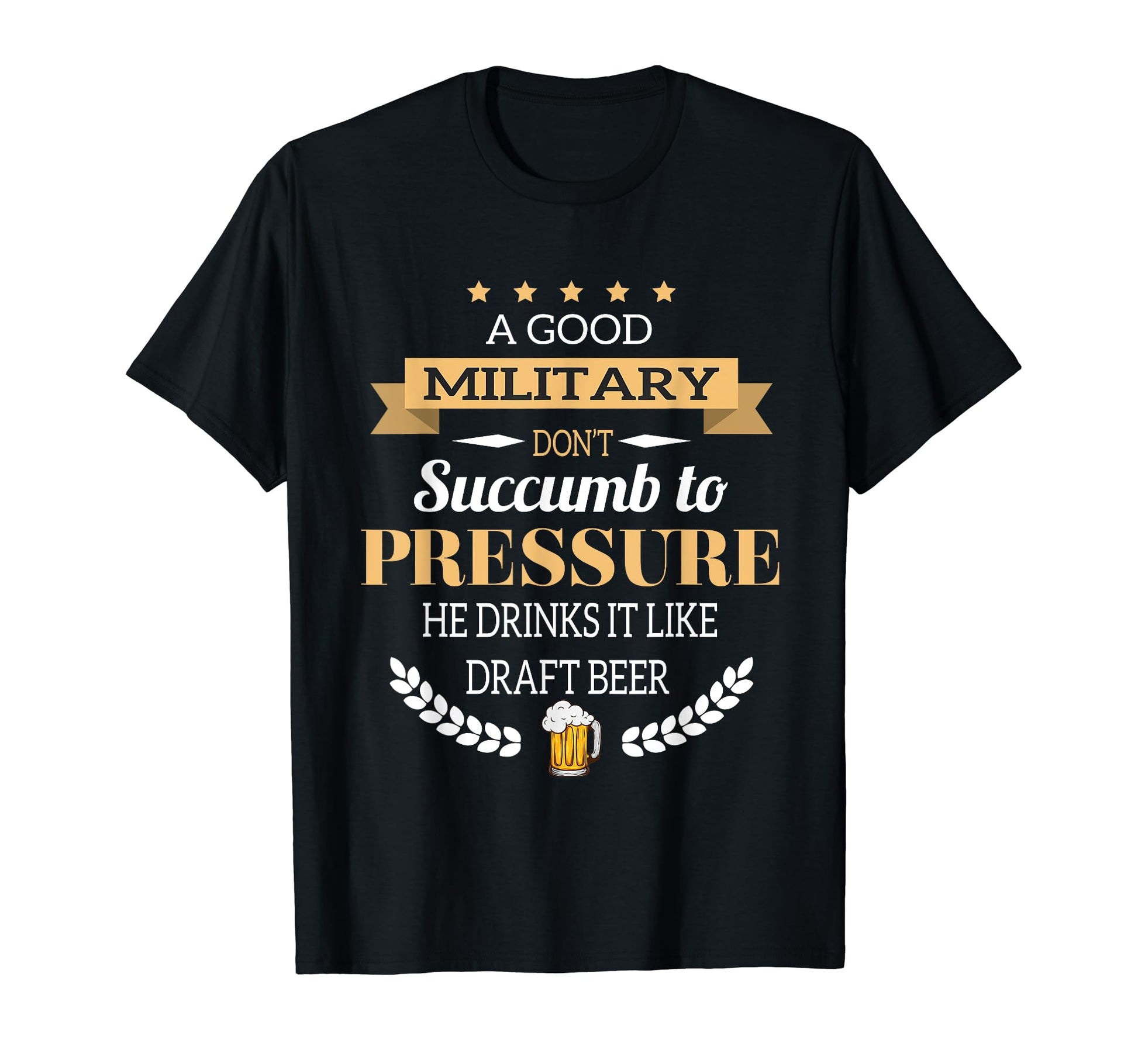 Good Military Drinks Draft Beer T-Shirt - Casual Everyday Wear Unisex - T-Shirt, Sweatshirt, Hoodie