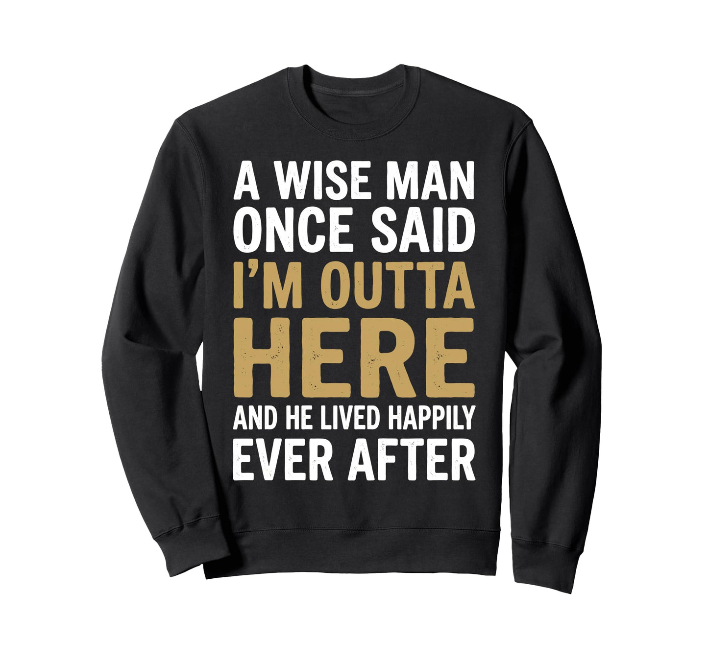Retired Wise Once Said Im Outta Here Sweatshirt - Unique Graphic Men Women - T-Shirt, Sweatshirt, Hoodie