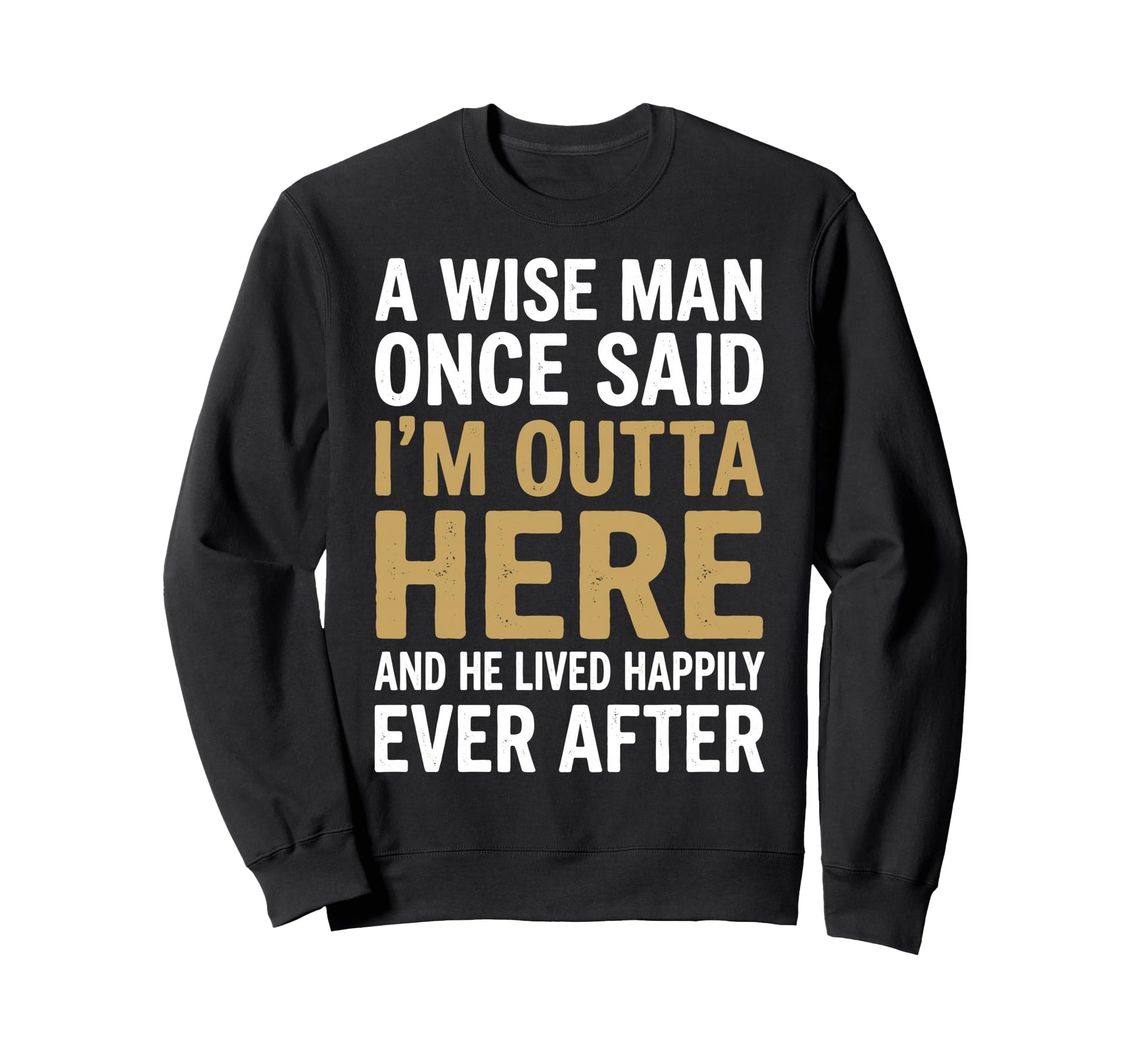 Retired Wise Once Said Im Outta Here Sweatshirt - Unique Graphic Men Women - T-Shirt, Sweatshirt, Hoodie