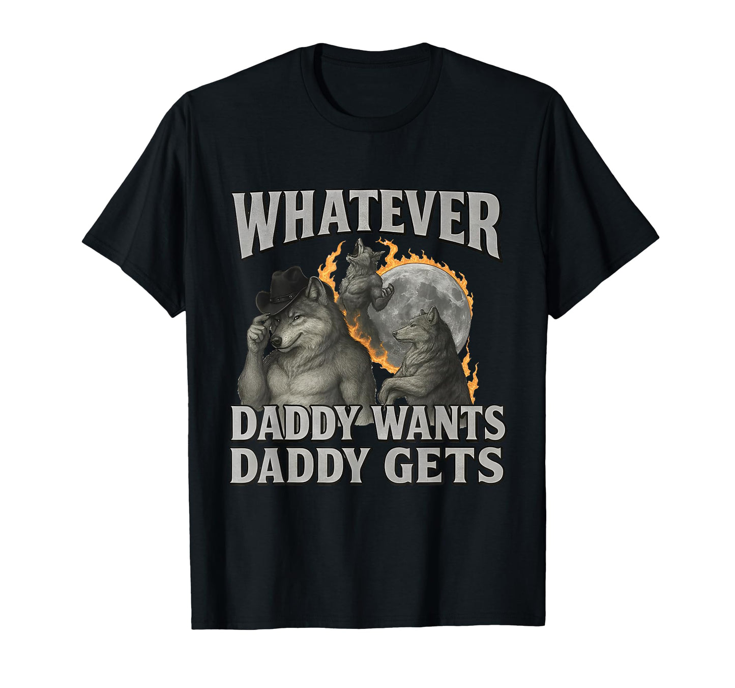 Whatever Daddy Wants Daddy Gets Funny T-Shirt - Novelty Apparel Men Women - T-Shirt, Sweatshirt, Hoodie