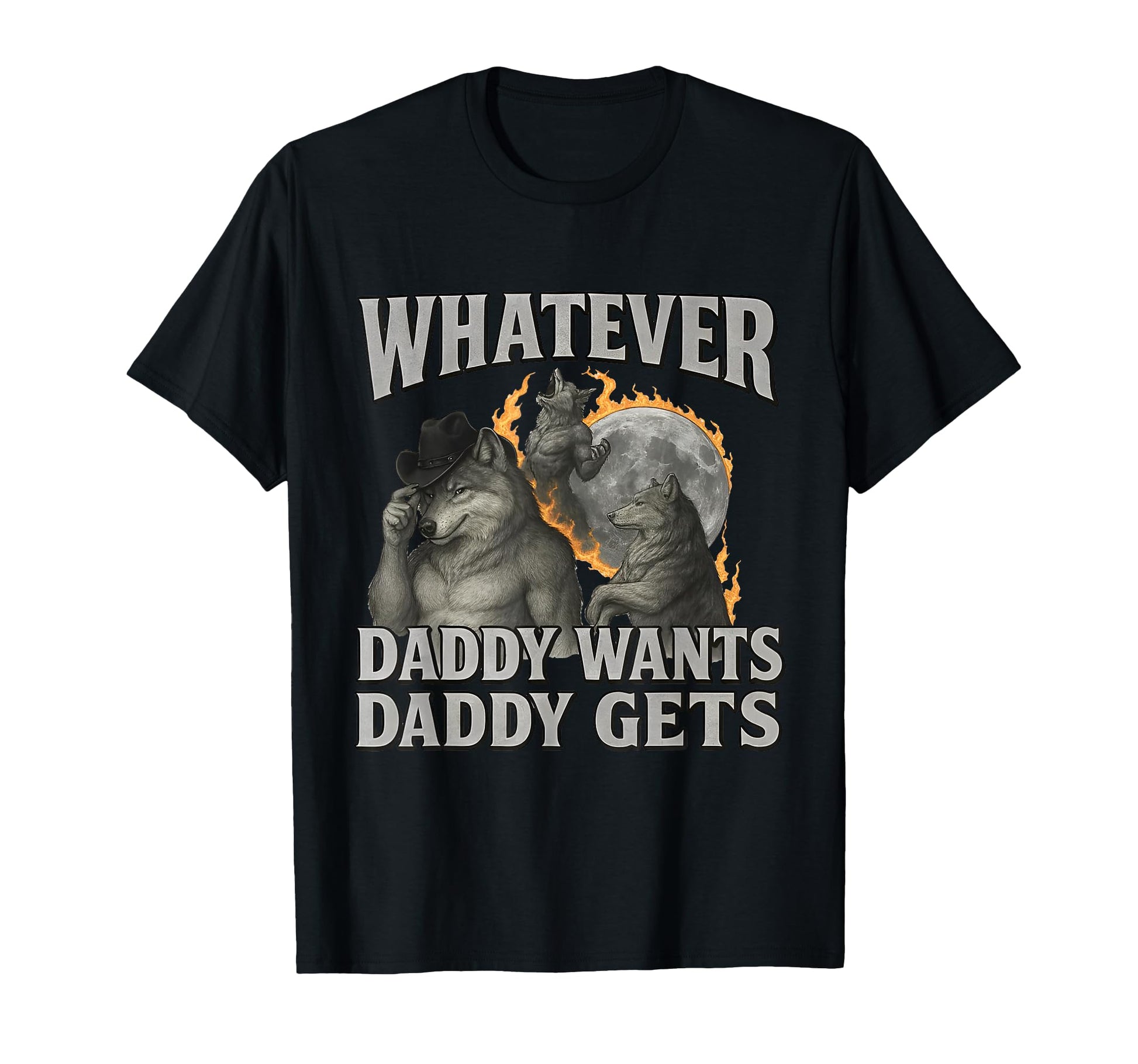 Whatever Daddy Wants Daddy Gets Funny T-Shirt - Novelty Apparel Men Women - T-Shirt, Sweatshirt, Hoodie