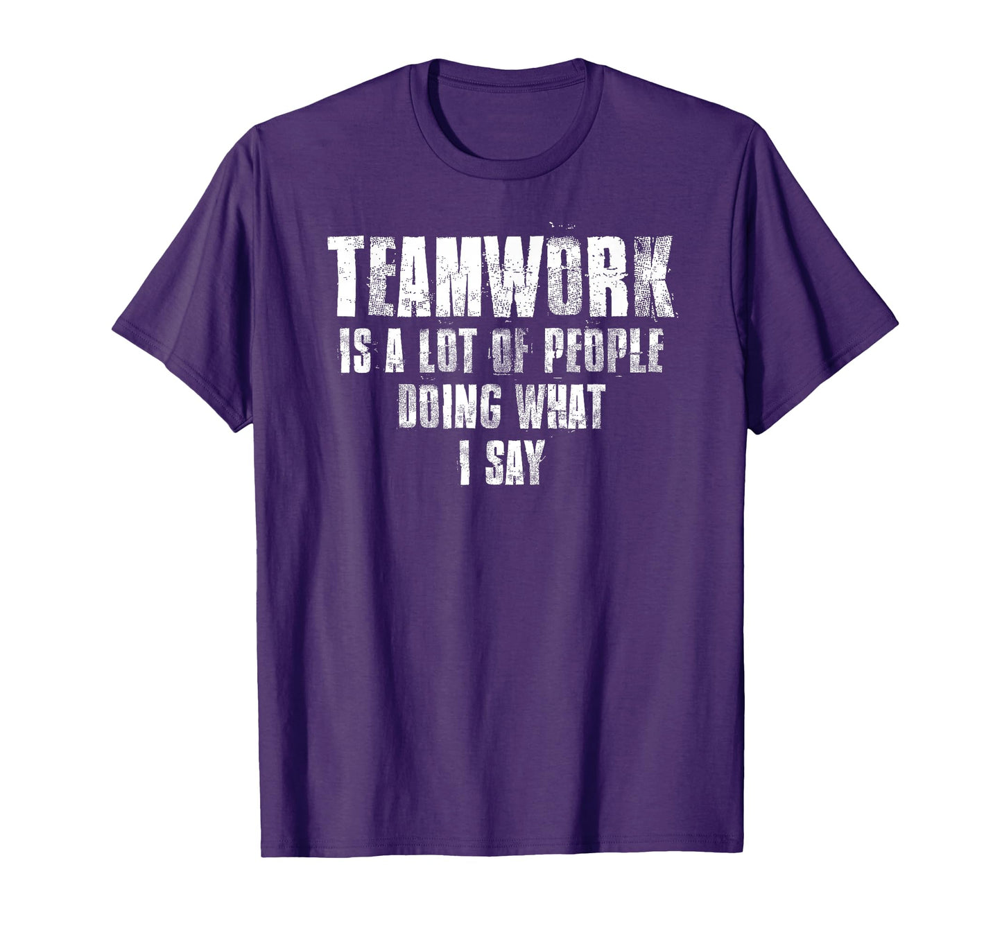 Teamwork Is Lot People Doing What I T-Shirt - Casual Everyday Wear Unisex - T-Shirt, Sweatshirt, Hoodie