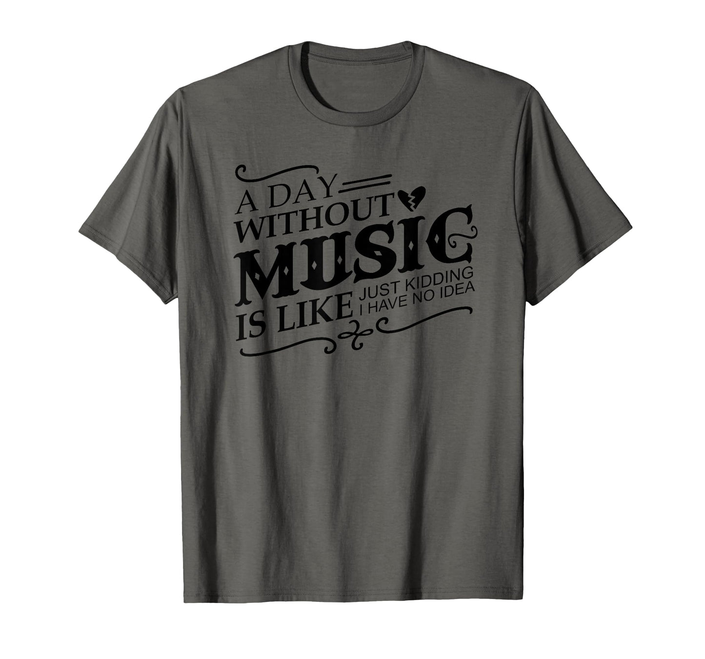 Day Without Music Is Like Just T-Shirt - Fun Novelty Design Men Women - T-Shirt, Sweatshirt, Hoodie