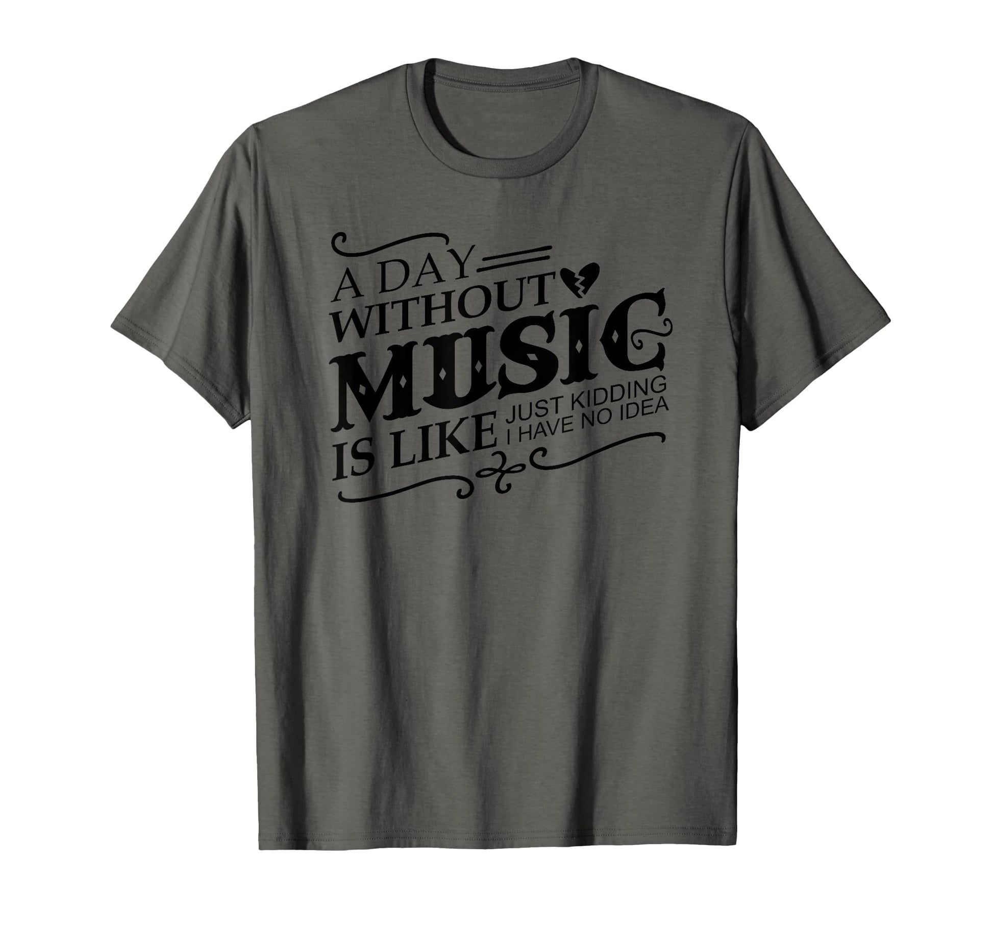 Day Without Music Is Like Just T-Shirt - Fun Novelty Design Men Women - T-Shirt, Sweatshirt, Hoodie