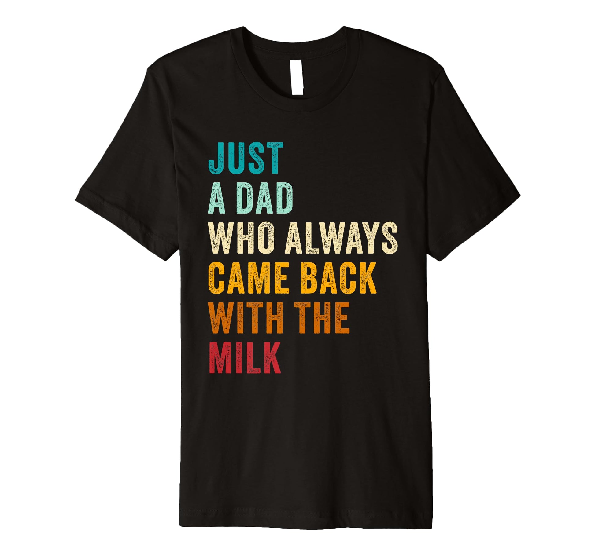 Mens Just Dad Who Always Came Back Milk T-Shirt - Unique Graphic Unisex - T-Shirt, Sweatshirt, Hoodie