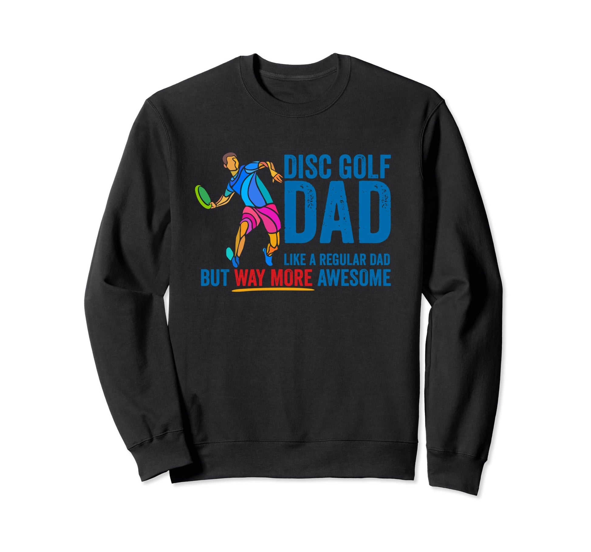 Disc Golf Dad Like Regular Dad But Sweatshirt - Novelty Apparel Men Women - T-Shirt, Sweatshirt, Hoodie