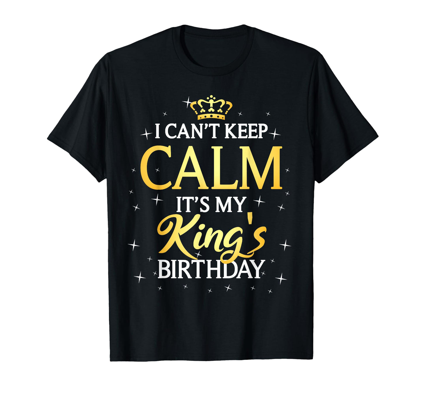 I Cant Keep Calm Its My King T-Shirt - Minimalist Print for Adults - T-Shirt, Sweatshirt, Hoodie