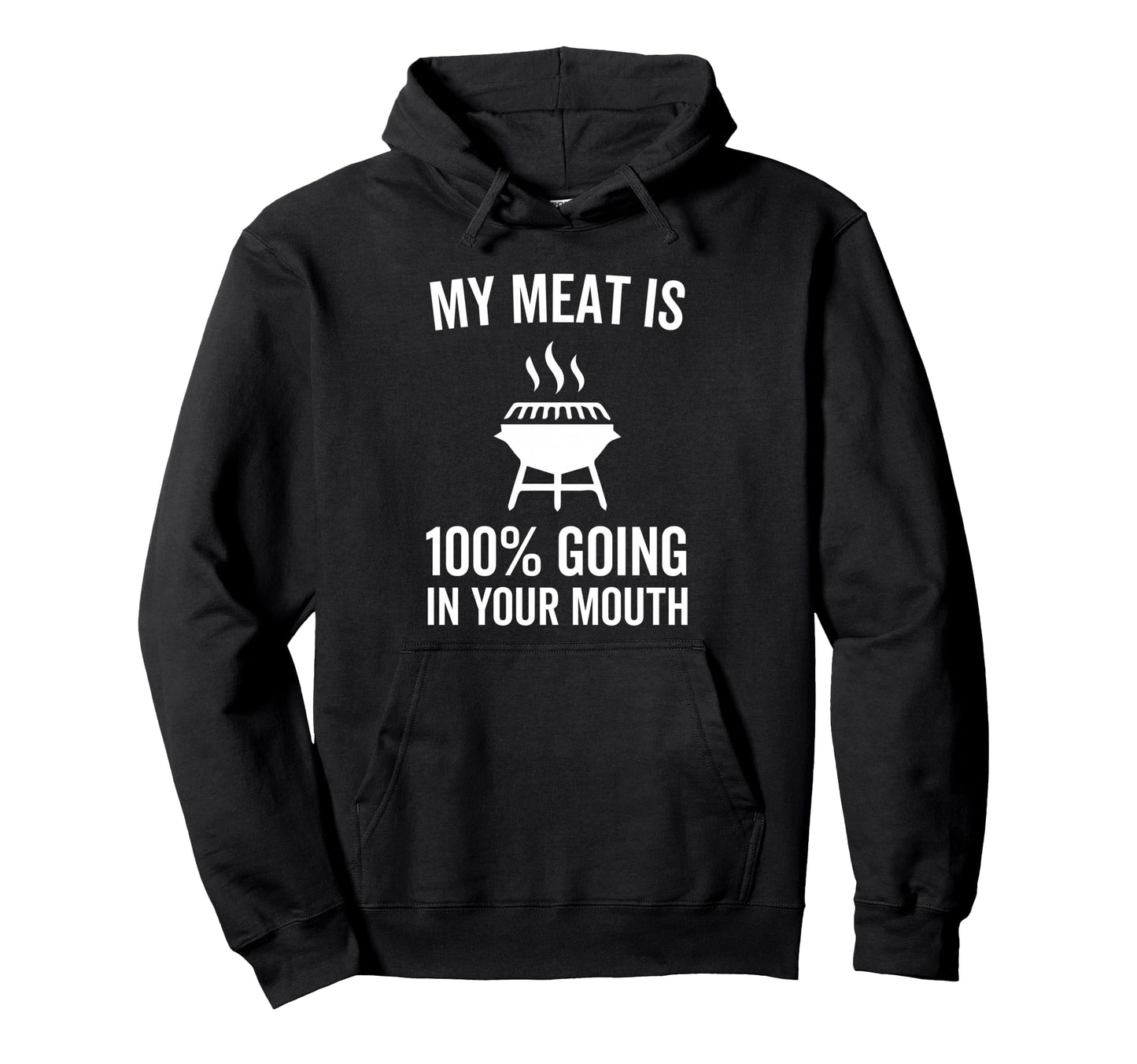 My Meat Is 100 Percent Going Your Mouth Hoodie - Fun Novelty Design Unisex - T-Shirt, Sweatshirt, Hoodie