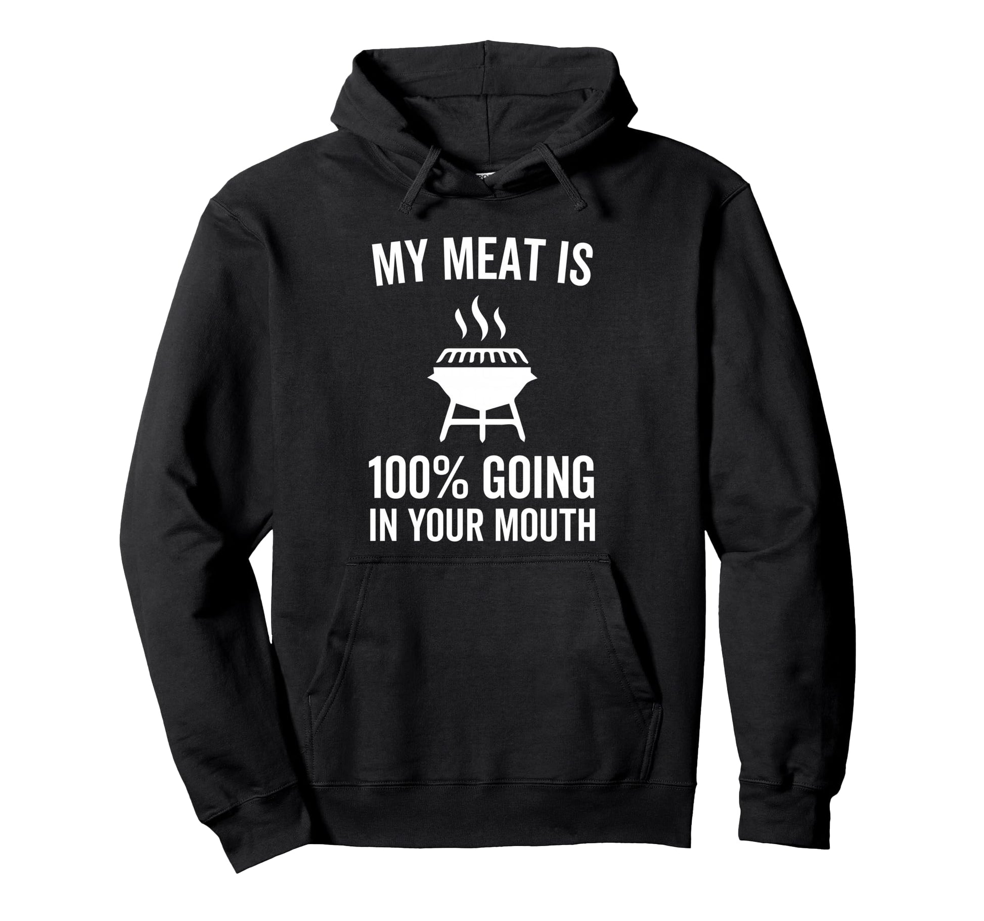 My Meat Is 100 Percent Going Your Mouth Hoodie - Fun Novelty Design Unisex - T-Shirt, Sweatshirt, Hoodie