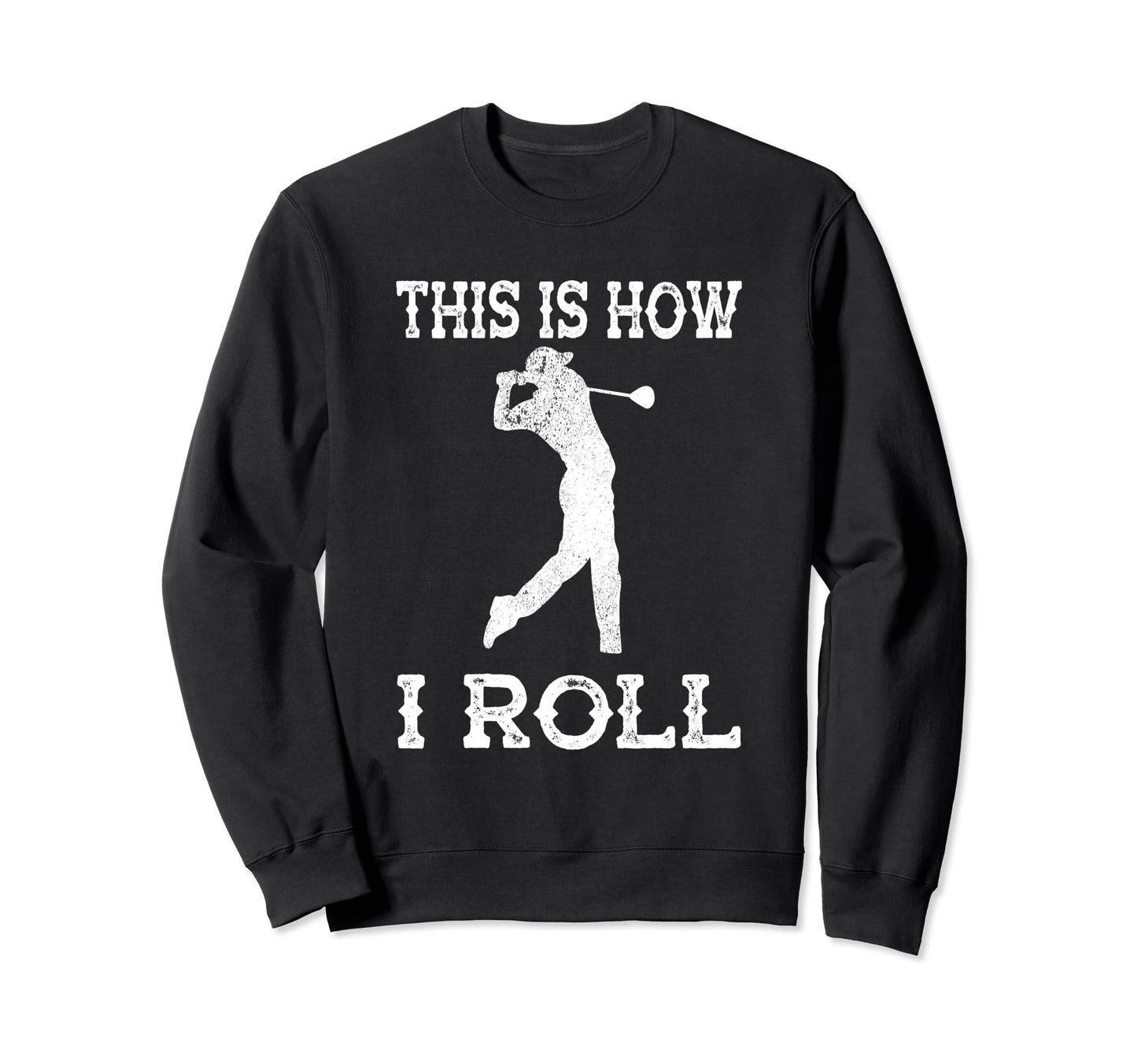 Funny This Is How I Roll Golf Funny Sweatshirt - Streetwear Style Unisex - T-Shirt, Sweatshirt, Hoodie