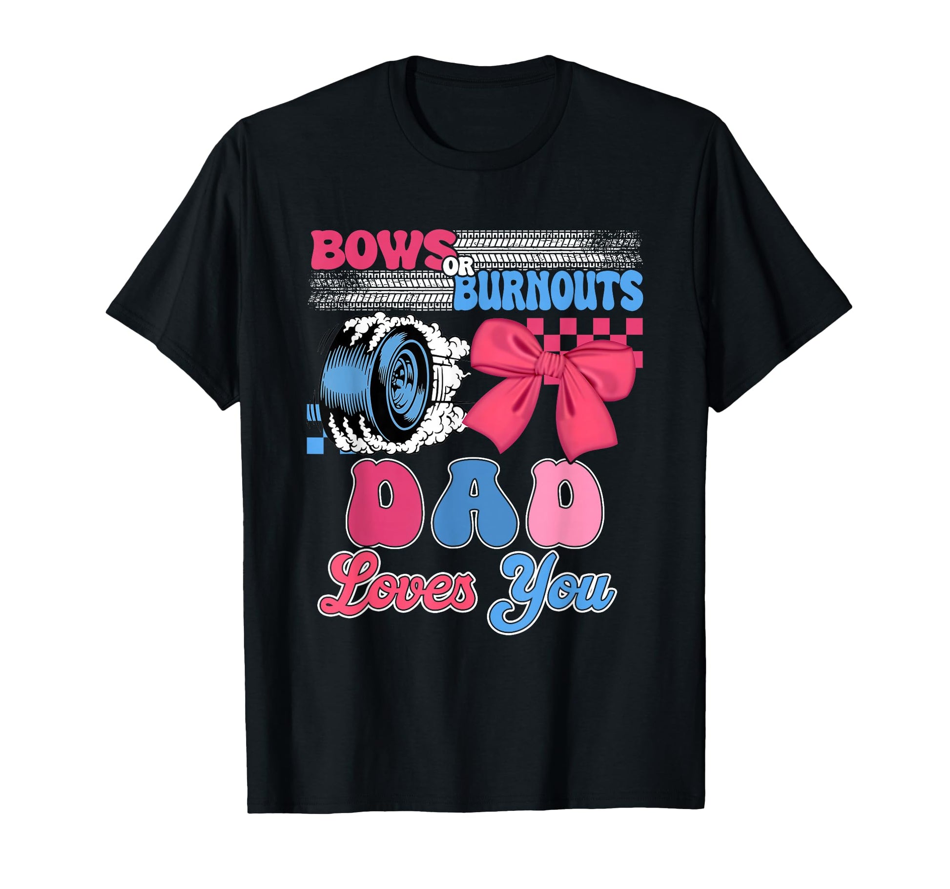 Burnouts Or Bows Dad Loves You T-Shirt - Aesthetic Graphic for Adults - T-Shirt, Sweatshirt, Hoodie