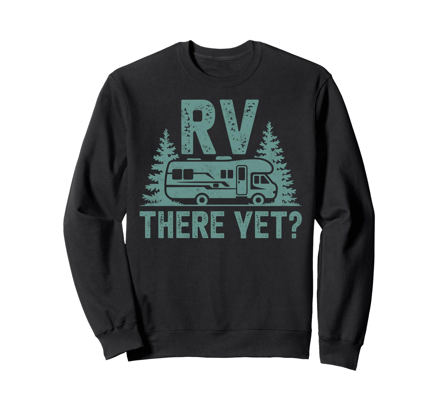 Funny Rv There Yet Camper Sweatshirt - Casual Everyday Wear Men Women - T-Shirt, Sweatshirt, Hoodie