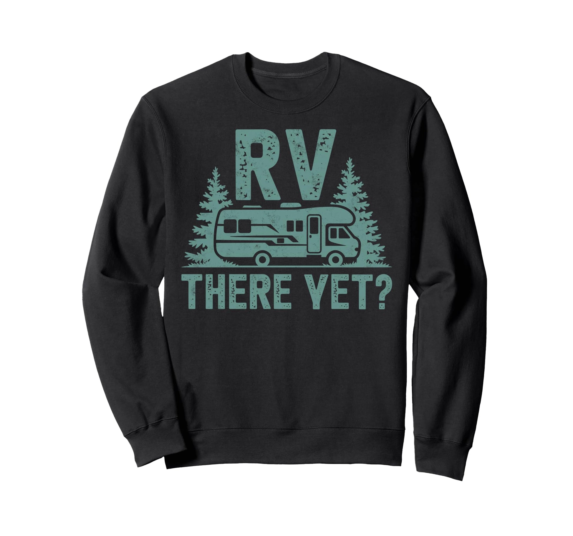 Funny Rv There Yet Camper Sweatshirt - Casual Everyday Wear Men Women - T-Shirt, Sweatshirt, Hoodie