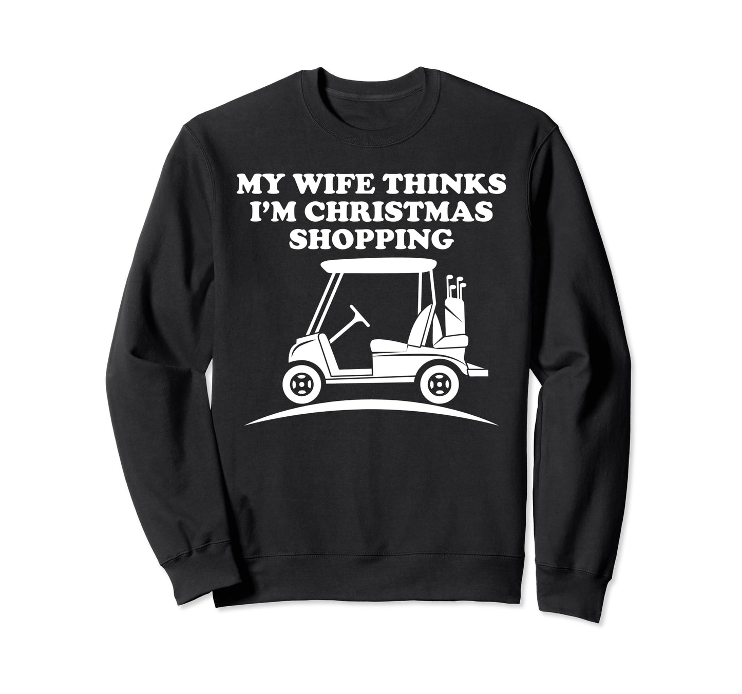 Golfing Funny Dad Wife Thinks Sweatshirt - Fun Novelty Design for Adults - T-Shirt, Sweatshirt, Hoodie