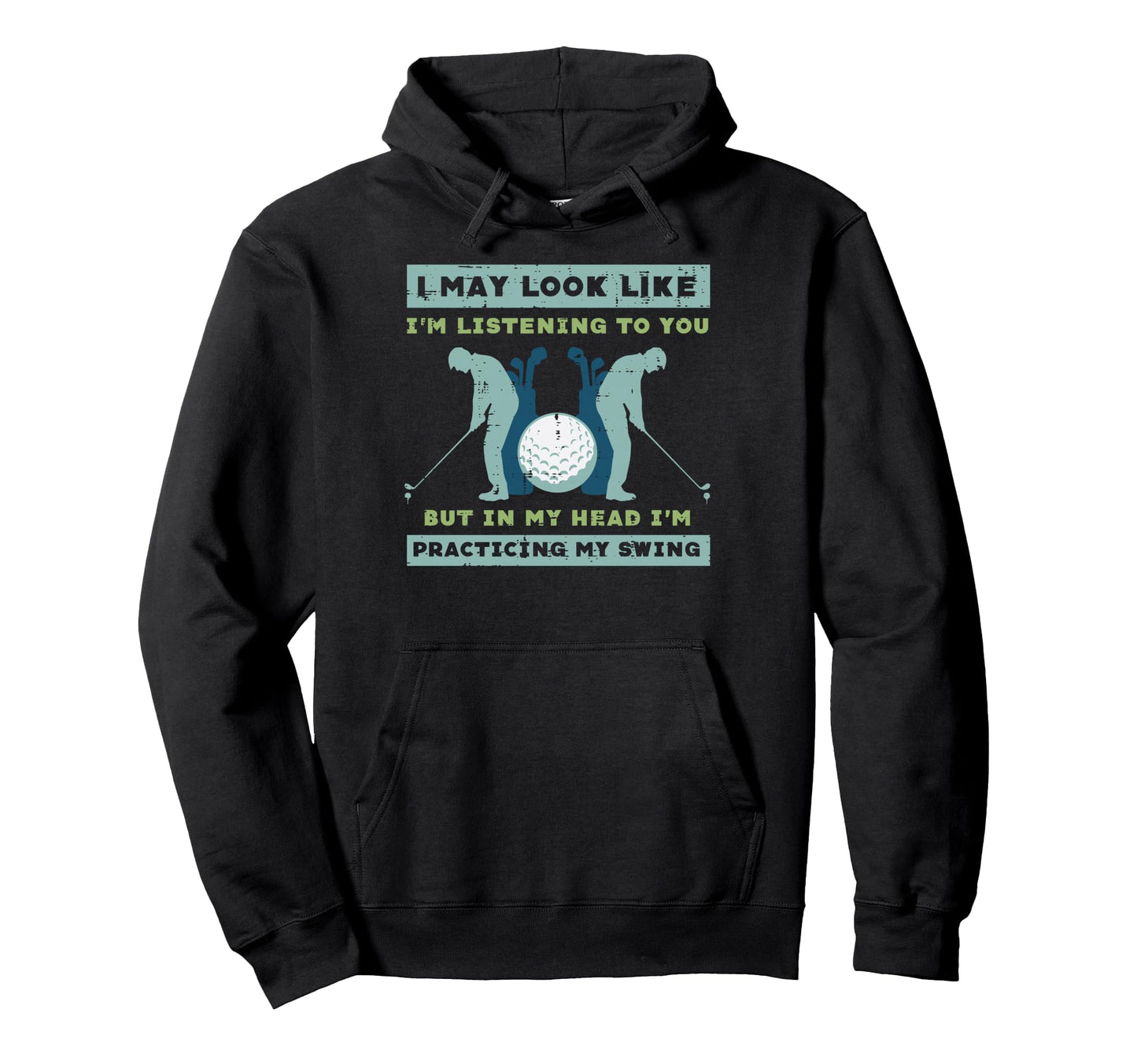 Golf I May Listening Practicing My Hoodie - Casual Everyday Wear Unisex - T-Shirt, Sweatshirt, Hoodie