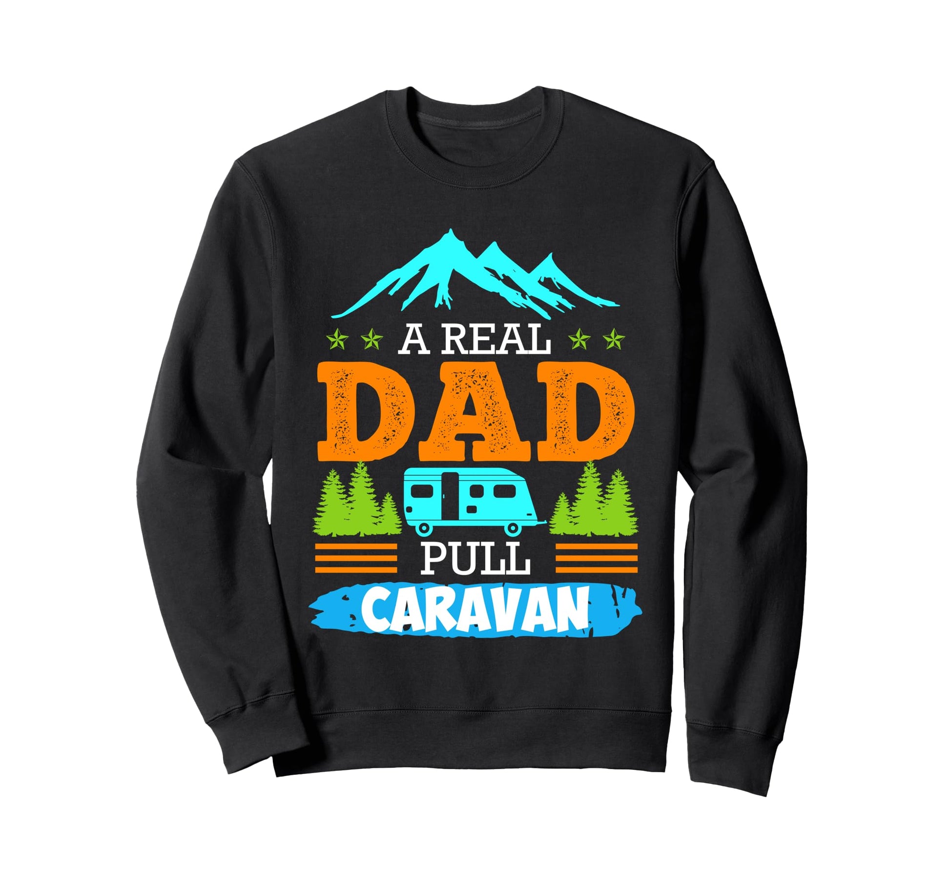 Real Dad Pulls Caravan Camping Sweatshirt - Fun Novelty Design Men Women - T-Shirt, Sweatshirt, Hoodie