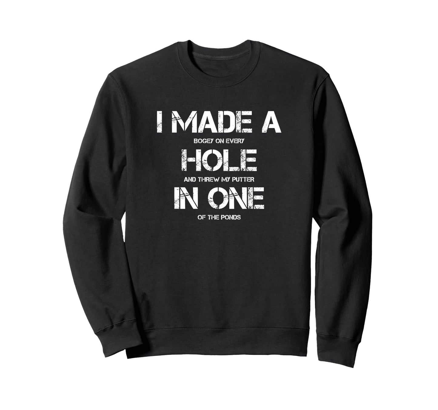 I Made Hole One Golfing Golf Sweatshirt - Casual Everyday Wear Unisex - T-Shirt, Sweatshirt, Hoodie