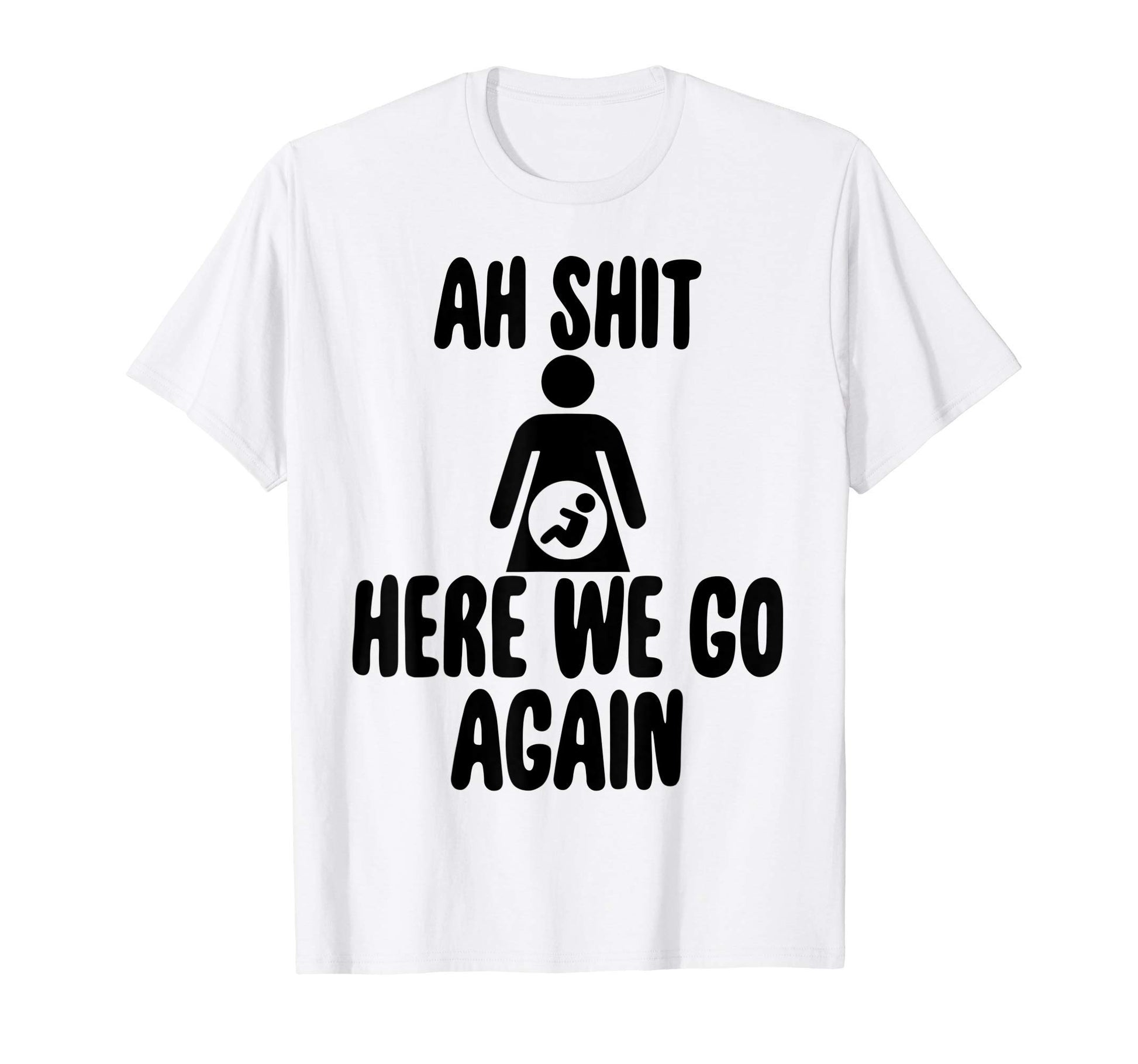 Ah Shit Here We Go Again Funny T-Shirt - Novelty Apparel for Adults - T-Shirt, Sweatshirt, Hoodie