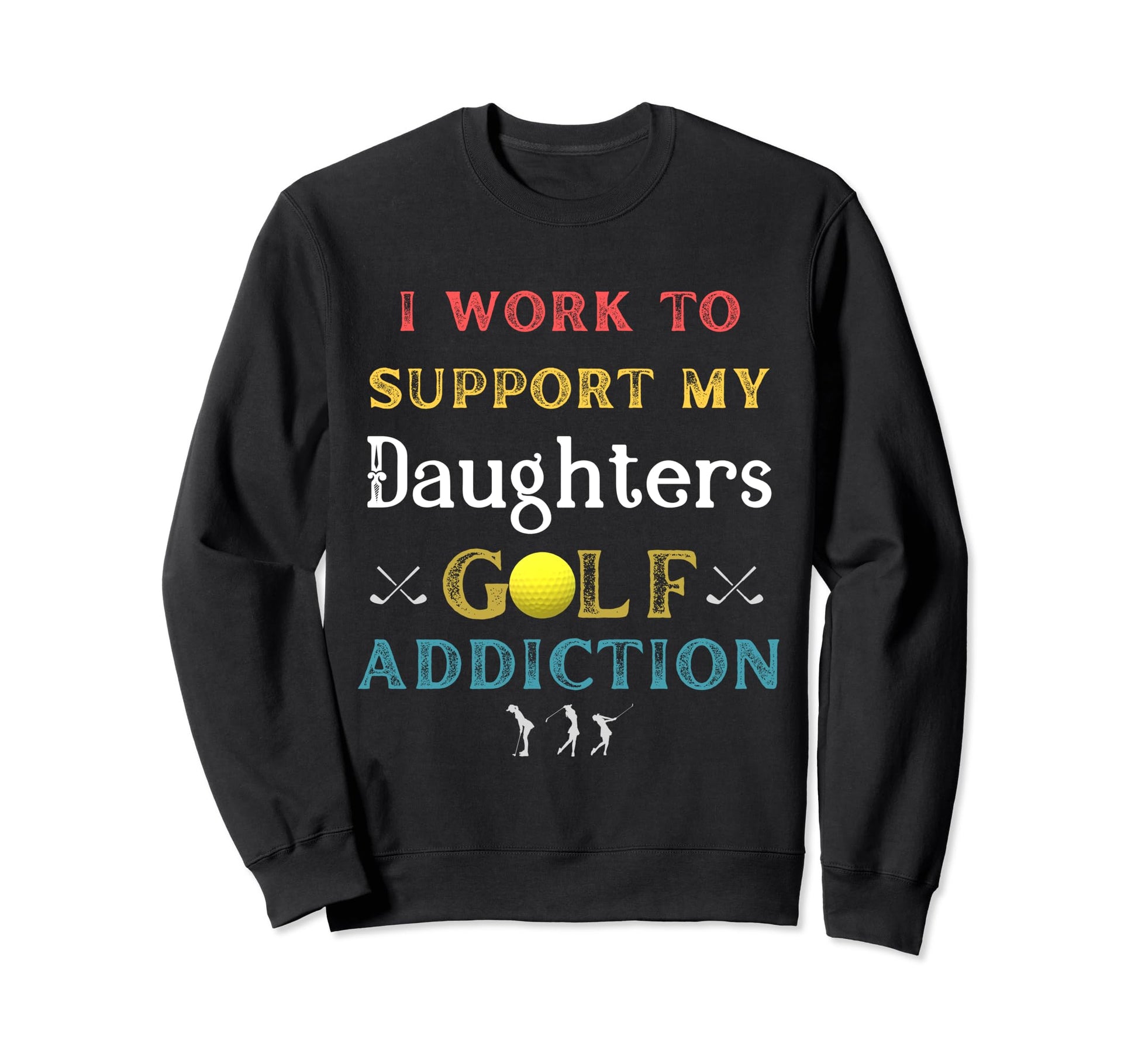 I Work To Support My Daughters Golf Sweatshirt - Trendy Graphic for Adults - T-Shirt, Sweatshirt, Hoodie