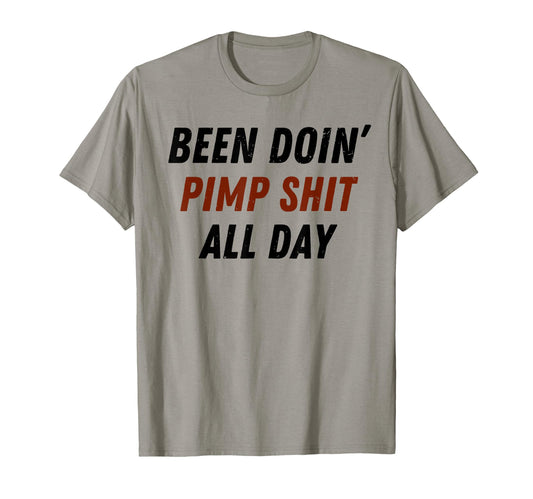 Been Doing Pimp Shit All Day Funny T-Shirt - Graphic Print for Adults - T-Shirt, Sweatshirt, Hoodie