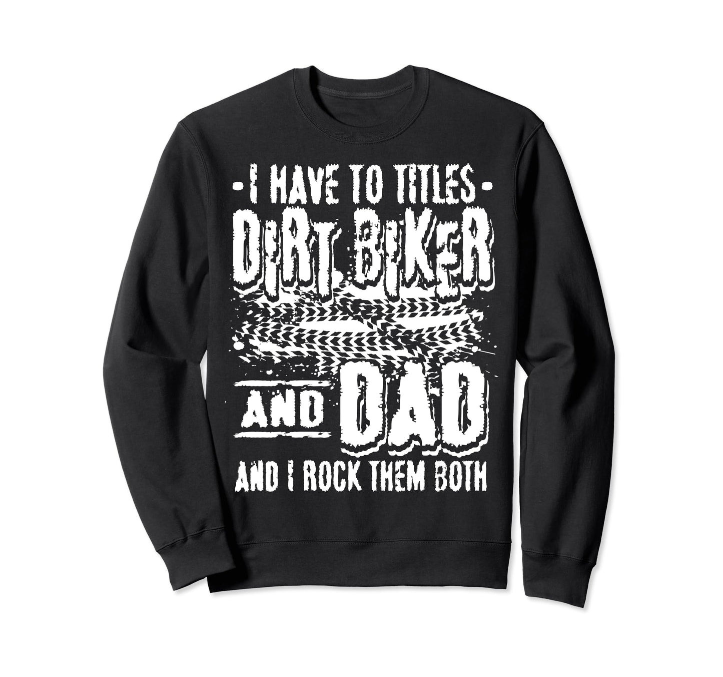 I Have Two Titles Dirt Biker And Dad And Sweatshirt - Graphic Print Unisex - T-Shirt, Sweatshirt, Hoodie
