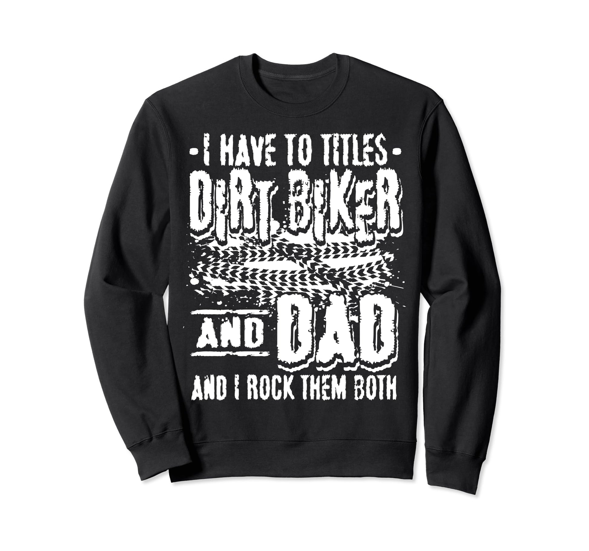I Have Two Titles Dirt Biker And Dad And Sweatshirt - Graphic Print Unisex - T-Shirt, Sweatshirt, Hoodie