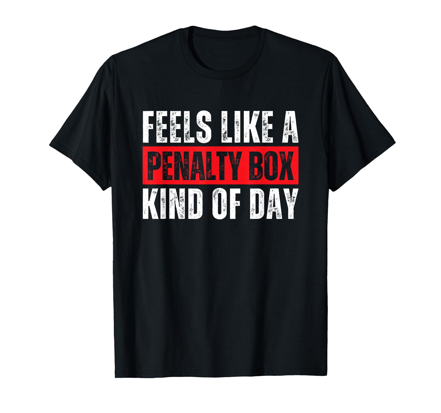 Feels Like Penalty Box Kind Day T-Shirt - Casual Everyday Wear Unisex - T-Shirt, Sweatshirt, Hoodie