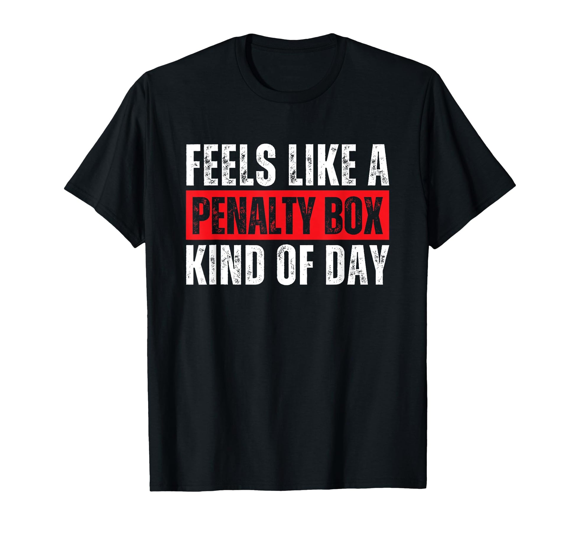 Feels Like Penalty Box Kind Day T-Shirt - Casual Everyday Wear Unisex - T-Shirt, Sweatshirt, Hoodie
