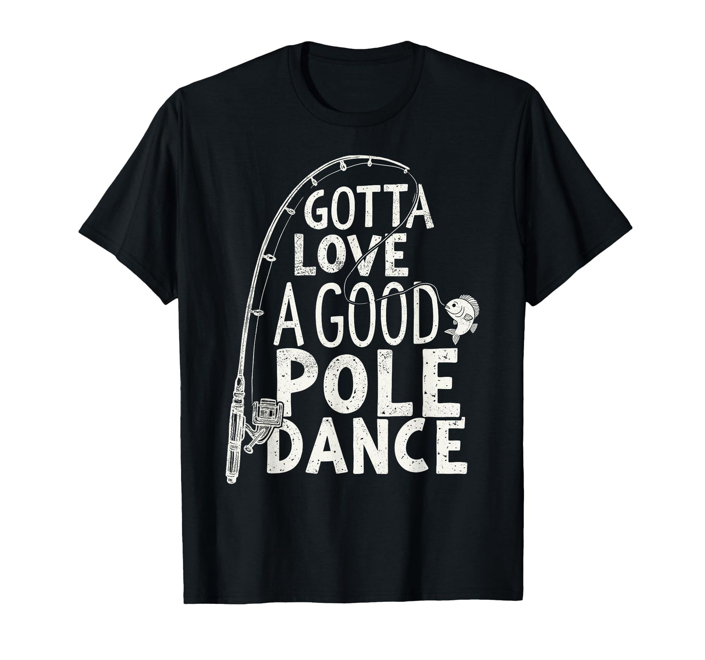 Gotta Love Good Pole Dance Fisherman T-Shirt - Streetwear Style Men Women - T-Shirt, Sweatshirt, Hoodie